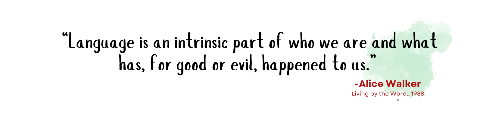 Quote, "“Language is an intrinsic part of who we are and what has, for good or evil, happened to us.” – Alice Walker