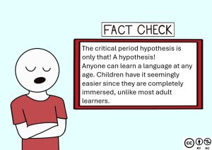 Comic: Fact Check. The critical period hypothesis is only that! A hypothesis! Anyone can learn a language at any age.