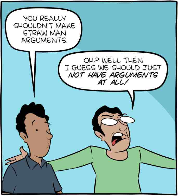 Comic. Speaker 1: "You really shouldn't make straw man arguments." Speaker 2: "Oh? Well, then I guess we should just not have arguments at all!"